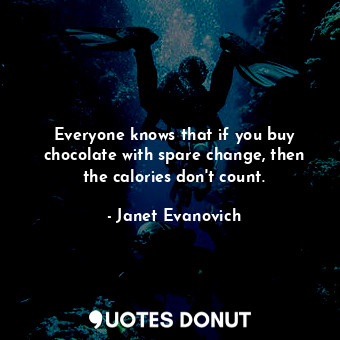  Everyone knows that if you buy chocolate with spare change, then the calories do... - Janet Evanovich - Quotes Donut
