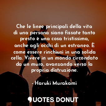  Che le linee principali della vita di una persona siano fissate tanto presto è u... - Haruki Murakami - Quotes Donut
