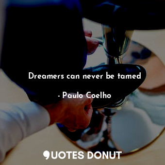 Dreamers can never be tamed