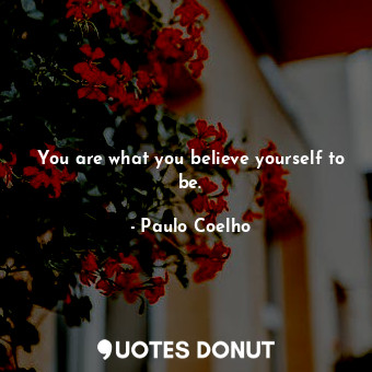  You are what you believe yourself to be.... - Paulo Coelho - Quotes Donut