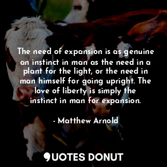  The need of expansion is as genuine an instinct in man as the need in a plant fo... - Matthew Arnold - Quotes Donut
