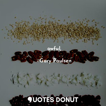  awful,... - Gary Paulsen - Quotes Donut