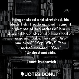  Ranger stood and stretched, his black T-shirt rode up, and I caught a glimpse of... - Janet Evanovich - Quotes Donut
