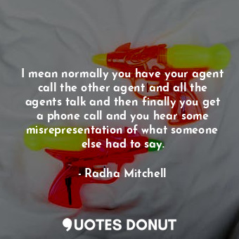  I mean normally you have your agent call the other agent and all the agents talk... - Radha Mitchell - Quotes Donut