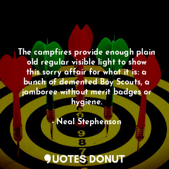  The campfires provide enough plain old regular visible light to show this sorry ... - Neal Stephenson - Quotes Donut