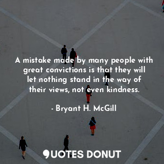  A mistake made by many people with great convictions is that they will let nothi... - Bryant H. McGill - Quotes Donut