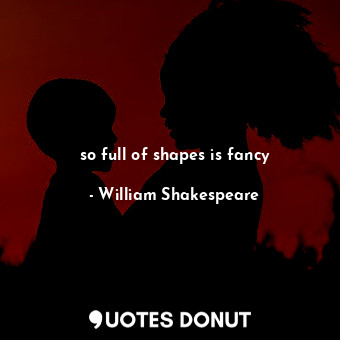  so full of shapes is fancy... - William Shakespeare - Quotes Donut