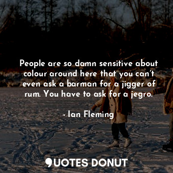 People are so damn sensitive about colour around here that you can’t even ask a ... - Ian Fleming - Quotes Donut