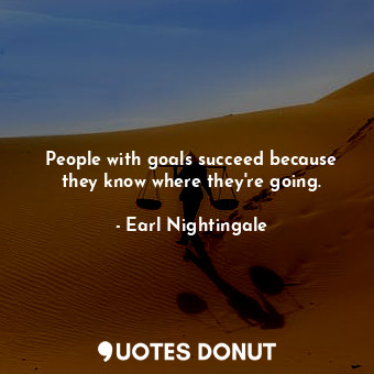  People with goals succeed because they know where they&#39;re going.... - Earl Nightingale - Quotes Donut