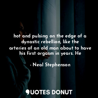  hot and pulsing on the edge of a dynastic rebellion, like the arteries of an old... - Neal Stephenson - Quotes Donut