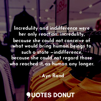  Incredulity and indifference were her only reaction: incredulity, because she co... - Ayn Rand - Quotes Donut