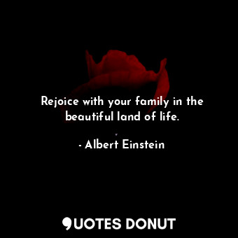 Rejoice with your family in the beautiful land of life.