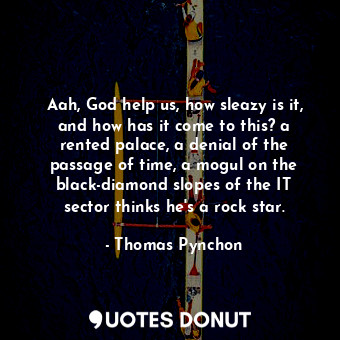  Aah, God help us, how sleazy is it, and how has it come to this? a rented palace... - Thomas Pynchon - Quotes Donut