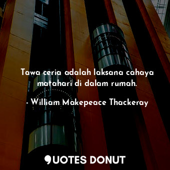  Tawa ceria adalah laksana cahaya matahari di dalam rumah.... - William Makepeace Thackeray - Quotes Donut