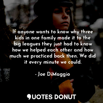  If anyone wants to know why three kids in one family made it to the big leagues ... - Joe DiMaggio - Quotes Donut