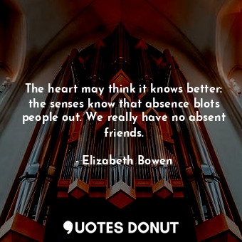  The heart may think it knows better: the senses know that absence blots people o... - Elizabeth Bowen - Quotes Donut