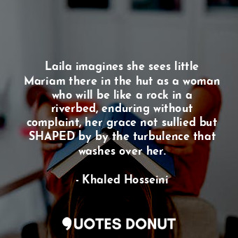  Laila imagines she sees little Mariam there in the hut as a woman who will be li... - Khaled Hosseini - Quotes Donut