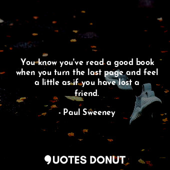  You know you&#39;ve read a good book when you turn the last page and feel a litt... - Paul Sweeney - Quotes Donut