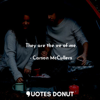  They are the we of me.... - Carson McCullers - Quotes Donut