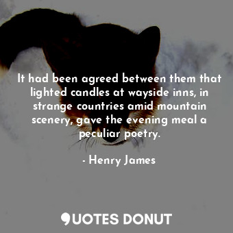  It had been agreed between them that lighted candles at wayside inns, in strange... - Henry James - Quotes Donut