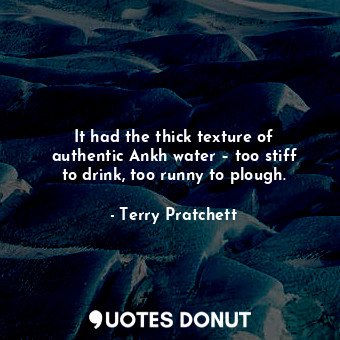  It had the thick texture of authentic Ankh water – too stiff to drink, too runny... - Terry Pratchett - Quotes Donut