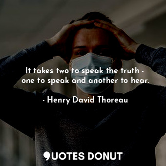  It takes two to speak the truth - one to speak and another to hear.... - Henry David Thoreau - Quotes Donut