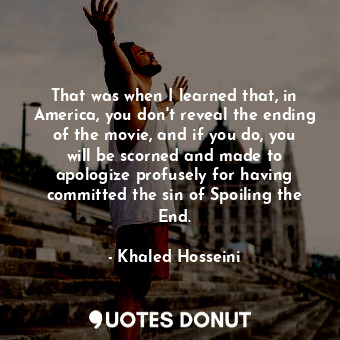 That was when I learned that, in America, you don't reveal the ending of the movie, and if you do, you will be scorned and made to apologize profusely for having committed the sin of Spoiling the End.