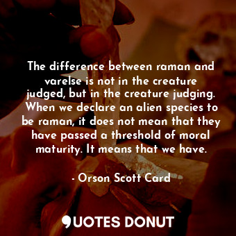  The difference between raman and varelse is not in the creature judged, but in t... - Orson Scott Card - Quotes Donut