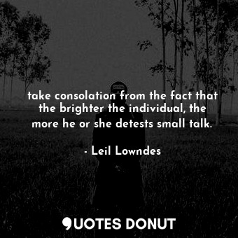  take consolation from the fact that the brighter the individual, the more he or ... - Leil Lowndes - Quotes Donut