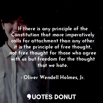 If there is any principle of the Constitution that more imperatively calls for a... - Oliver Wendell Holmes, Jr. - Quotes Donut