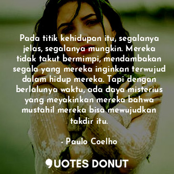 Pada titik kehidupan itu, segalanya jelas, segalanya mungkin. Mereka tidak takut... - Paulo Coelho - Quotes Donut