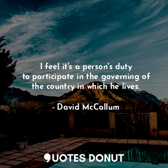  I feel it&#39;s a person&#39;s duty to participate in the governing of the count... - David McCallum - Quotes Donut