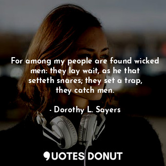  For among my people are found wicked men: they lay wait, as he that setteth snar... - Dorothy L. Sayers - Quotes Donut