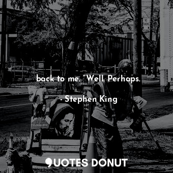  back to me. “Well. Perhaps.... - Stephen King - Quotes Donut