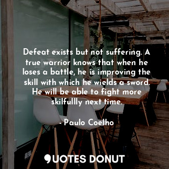 Defeat exists but not suffering. A true warrior knows that when he loses a battl... - Paulo Coelho - Quotes Donut