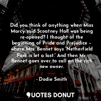  Did you think of anything when Miss Marcy said Scoatney Hall was being re-opened... - Dodie Smith - Quotes Donut