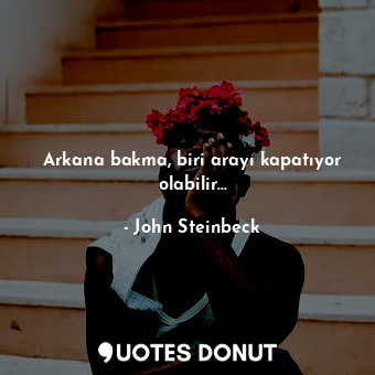  Arkana bakma, biri arayı kapatıyor olabilir...... - John Steinbeck - Quotes Donut