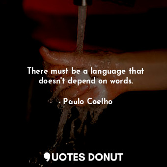 There must be a language that doesn't depend on words.
