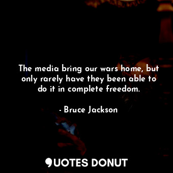  The media bring our wars home, but only rarely have they been able to do it in c... - Bruce Jackson - Quotes Donut