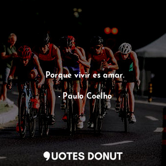  Porque vivir es amar.... - Paulo Coelho - Quotes Donut