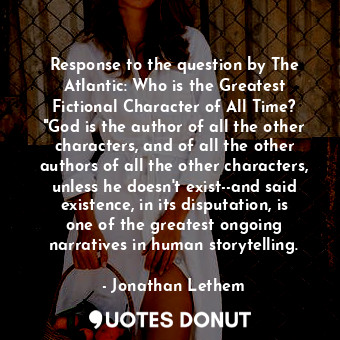  Response to the question by The Atlantic: Who is the Greatest Fictional Characte... - Jonathan Lethem - Quotes Donut