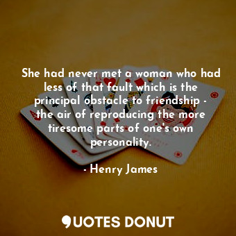  She had never met a woman who had less of that fault which is the principal obst... - Henry James - Quotes Donut