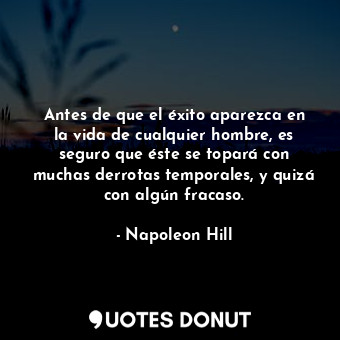  Antes de que el éxito aparezca en la vida de cualquier hombre, es seguro que ést... - Napoleon Hill - Quotes Donut