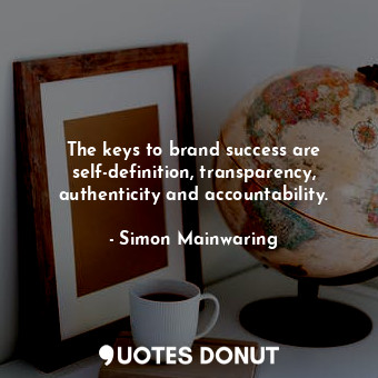  The keys to brand success are self-definition, transparency, authenticity and ac... - Simon Mainwaring - Quotes Donut