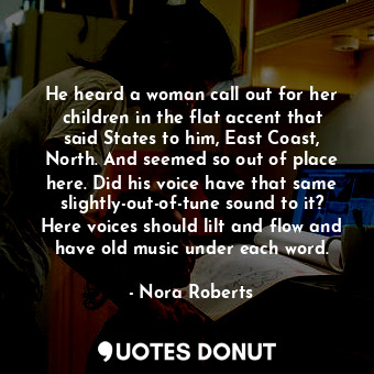 He heard a woman call out for her children in the flat accent that said States t... - Nora Roberts - Quotes Donut