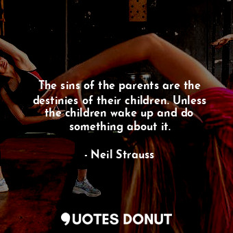  The sins of the parents are the destinies of their children. Unless the children... - Neil Strauss - Quotes Donut