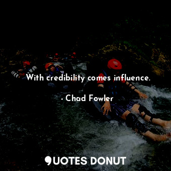 With credibility comes influence.