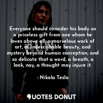  Everyone should consider his body as a priceless gift from one whom he loves abo... - Nikola Tesla - Quotes Donut