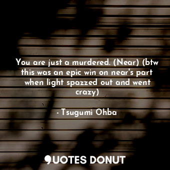  You are just a murdered. (Near) (btw this was an epic win on near's part when li... - Tsugumi Ohba - Quotes Donut