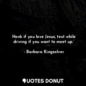 Honk if you love Jesus, text while driving if you want to meet up.’ 
